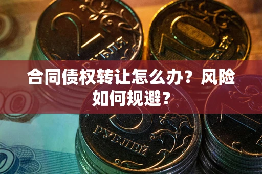 北京合同债权转让怎么办？风险如何规避？