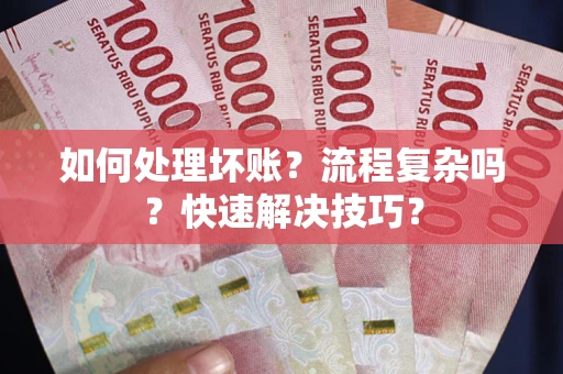 北京如何处理坏账？流程复杂吗？快速解决技巧？