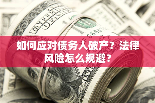 北京如何应对债务人破产？法律风险怎么规避？