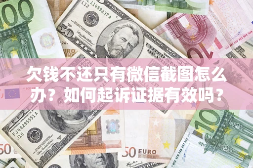 北京欠钱不还只有微信截图怎么办？如何起诉证据有效吗？