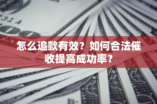 北京怎么追款有效？如何合法催收提高成功率？