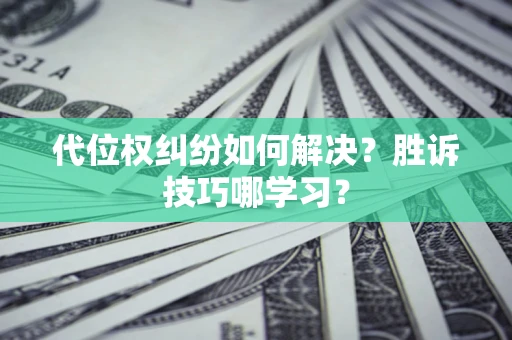 北京代位权纠纷如何解决？胜诉技巧哪学习？