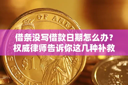 北京借条没写借款日期怎么办？权威律师告诉你这几种补救方法！