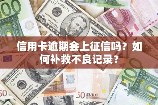 北京信用卡逾期会上征信吗？如何补救不良记录？