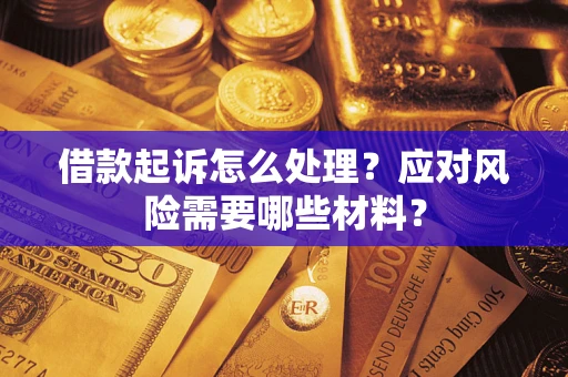 北京借款起诉怎么处理？应对风险需要哪些材料？