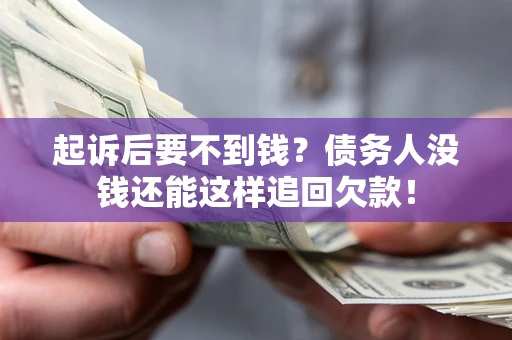 北京起诉后要不到钱？债务人没钱还能这样追回欠款！