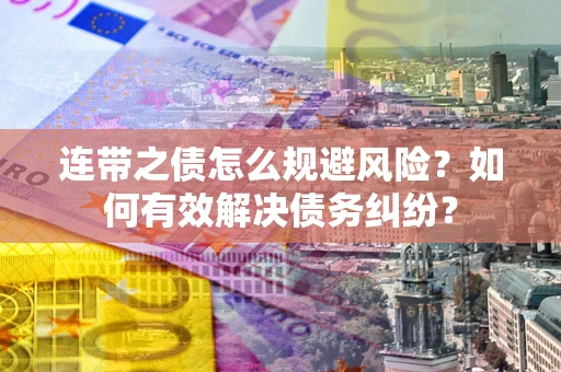 北京连带之债怎么规避风险？如何有效解决债务纠纷？