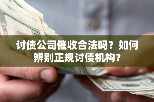 北京讨债公司催收合法吗？如何辨别正规讨债机构？
