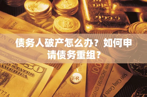 北京债务人破产怎么办？如何申请债务重组？