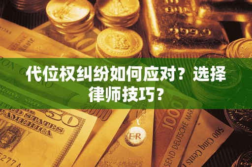 北京代位权纠纷如何应对？选择律师技巧？