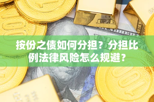 北京按份之债如何分担？分担比例法律风险怎么规避？