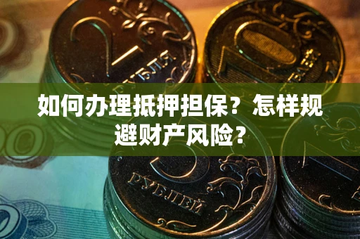 北京如何办理抵押担保？怎样规避财产风险？
