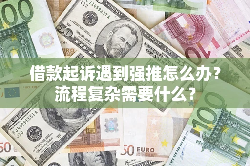 北京借款起诉遇到强推怎么办？流程复杂需要什么？