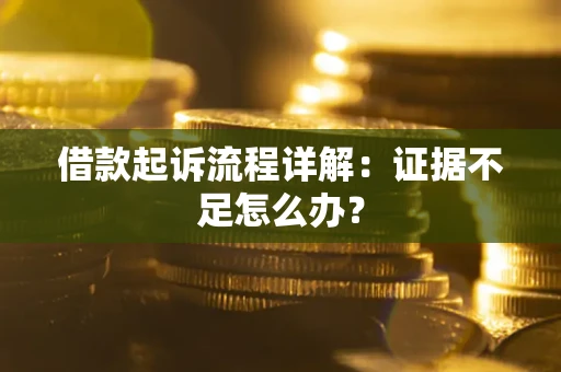 北京借款起诉流程详解：证据不足怎么办？