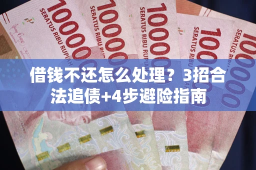 北京借钱不还怎么处理？3招合法追债+4步避险指南