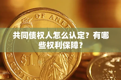 北京共同债权人怎么认定？有哪些权利保障？