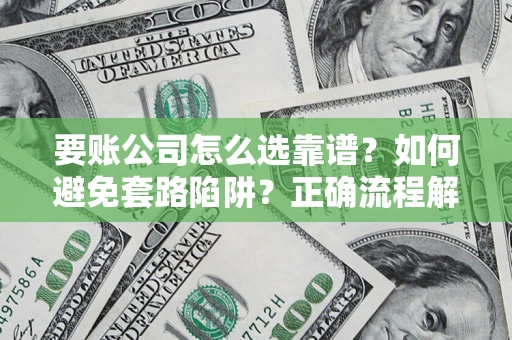北京要账公司怎么选靠谱？如何避免套路陷阱？正确流程解析