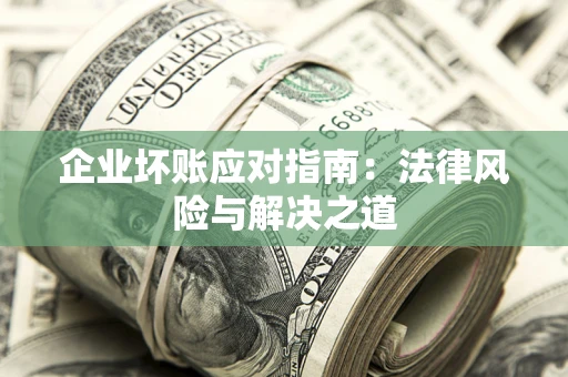 北京企业坏账应对指南：法律风险与解决之道