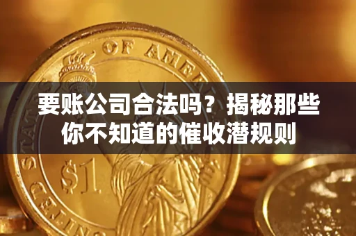 北京要账公司合法吗？揭秘那些你不知道的催收潜规则