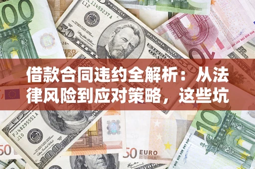 北京借款合同违约全解析：从法律风险到应对策略，这些坑别再踩！