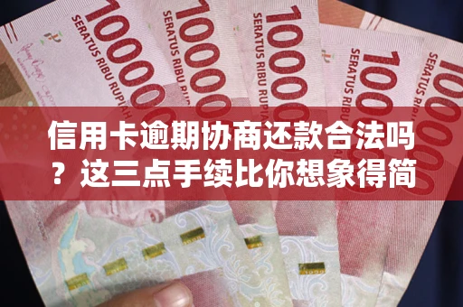 北京信用卡逾期协商还款合法吗？这三点手续比你想象得简单