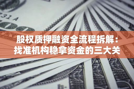 北京股权质押融资全流程拆解：找准机构稳拿资金的三大关键