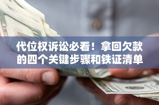 北京代位权诉讼必看!拿回欠款的四个关键步骤和铁证清单 北京代位权诉讼必看!拿回欠款的四个关键步骤和铁证清单