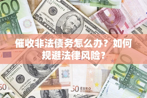北京催收非法债务怎么办？如何规避法律风险？