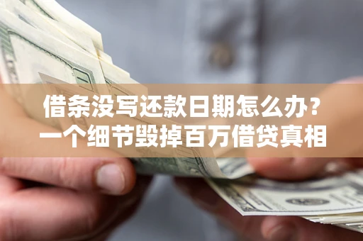 北京借条没写还款日期怎么办？一个细节毁掉百万借贷真相