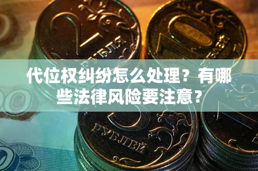 北京代位权纠纷怎么处理？有哪些法律风险要注意？