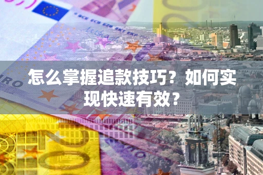 北京怎么掌握追款技巧？如何实现快速有效？