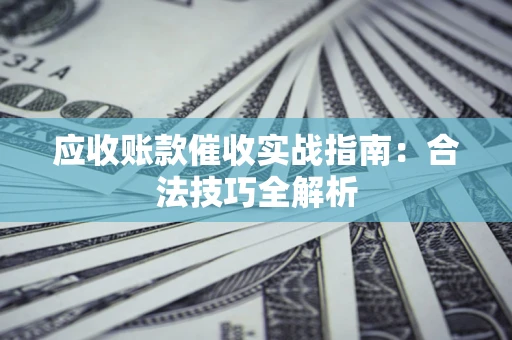北京应收账款催收实战指南：合法技巧全解析