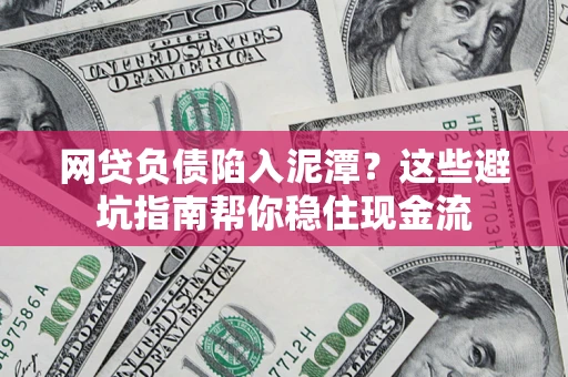 北京网贷负债陷入泥潭？这些避坑指南帮你稳住现金流