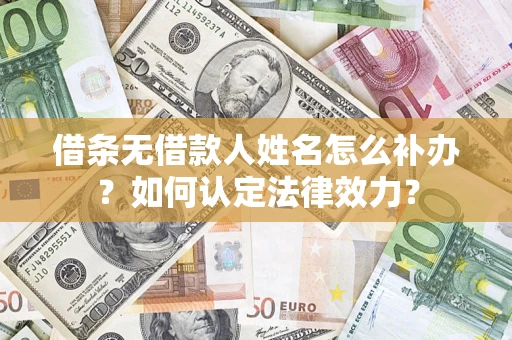 北京借条无借款人姓名怎么补办？如何认定法律效力？
