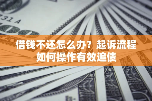 北京借钱不还怎么办？起诉流程如何操作有效追债