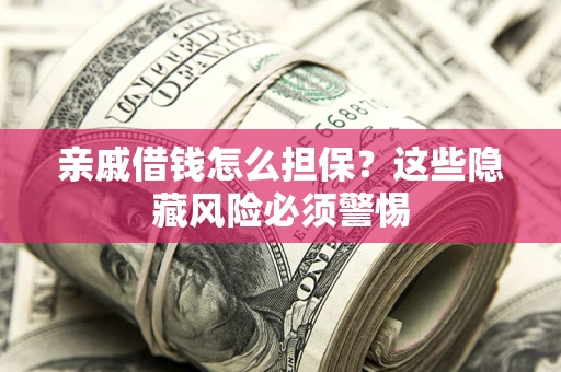 北京亲戚借钱怎么担保？这些隐藏风险必须警惕
