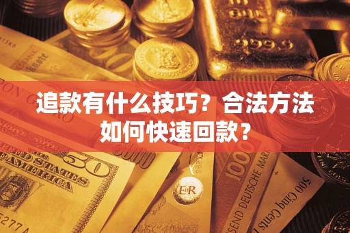 北京追款有什么技巧？合法方法如何快速回款？