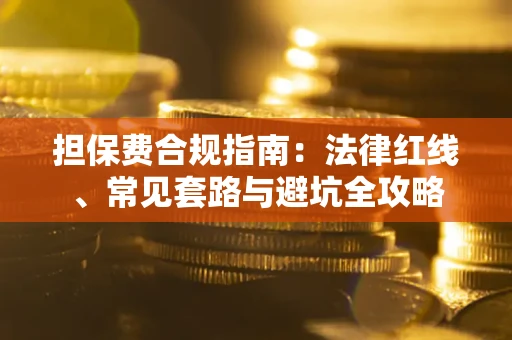 北京担保费合规指南：法律红线、常见套路与避坑全攻略