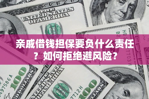 北京亲戚借钱担保要负什么责任？如何拒绝避风险？