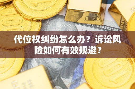 北京代位权纠纷怎么办？诉讼风险如何有效规避？