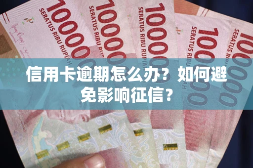 北京信用卡逾期怎么办？如何避免影响征信？