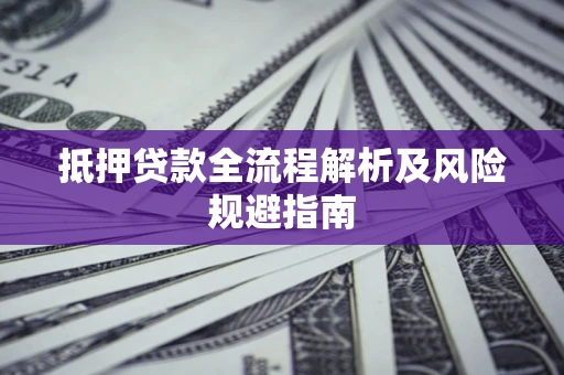 北京抵押贷款全流程解析及风险规避指南