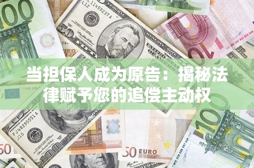 北京当担保人成为原告:揭秘法律赋予您的追偿主动权 北京当担保人成为原告:揭秘法律赋予您的追偿主动权