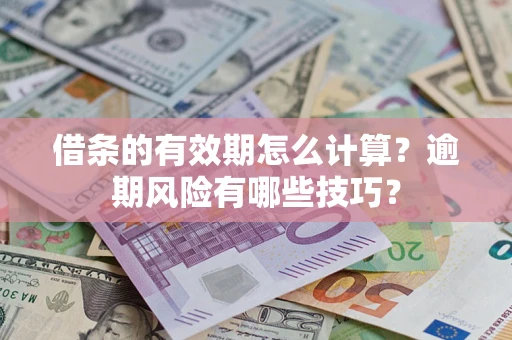 北京借条的有效期怎么计算？逾期风险有哪些技巧？