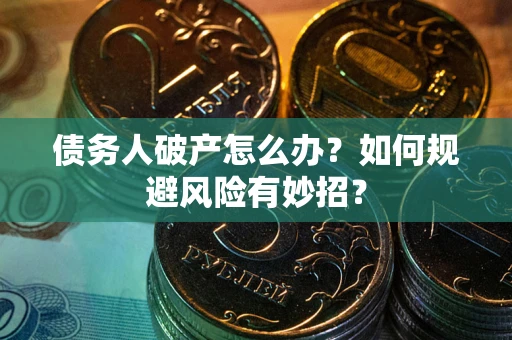 北京债务人破产怎么办？如何规避风险有妙招？