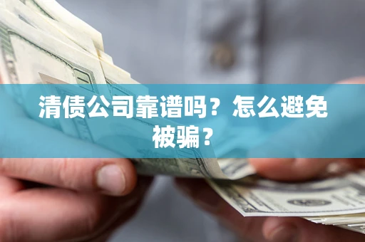 北京清债公司靠谱吗？怎么避免被骗？