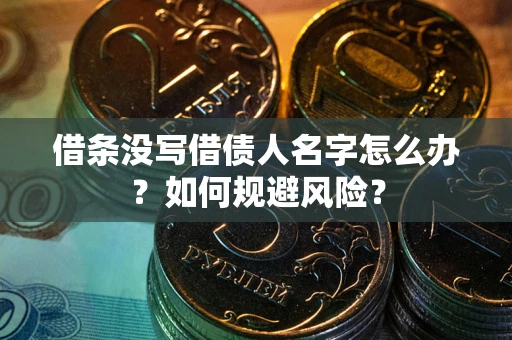 北京借条没写借债人名字怎么办？如何规避风险？