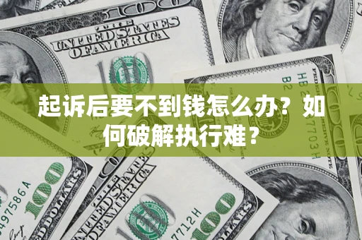 北京起诉后要不到钱怎么办？如何破解执行难？