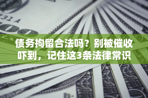 北京债务拘留合法吗?别被催收吓到,记住这3条法律常识 北京债务拘留合法吗?别被催收吓到,记住这3条法律常识
