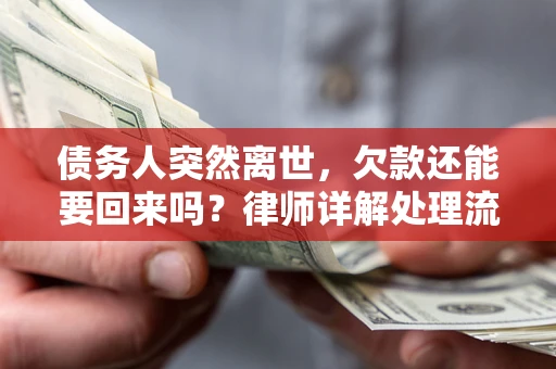 北京债务人突然离世，欠款还能要回来吗？律师详解处理流程